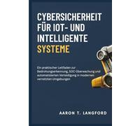Cybersicherheit für IoT- und intelligente Systeme: Ein praktischer Leitfaden zur Bedrohungserkennung, SOC-Überwachung und automatisierten Verteidigung in modernen vernetzten Umgebungen
