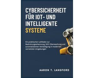 Cybersicherheit für IoT- und intelligente Systeme: Ein praktischer Leitfaden zur Bedrohungserkennung, SOC-Überwachung und automatisierten Verteidigung in modernen vernetzten Umgebungen