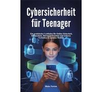 Cybersicherheit für Teenager: Ein praktischer Leitfaden für Online-Sicherheit, Datenschutz, Betrugsprävention und sicheres Verhalten in sozialen Medien