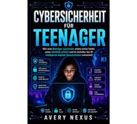 Cybersicherheit für Teenager: Wie man Betrüger austrickst, online sicher bleibt, seine Identität schützt und im Zeitalter der KI intelligente digitale Gewohnheiten entwickelt