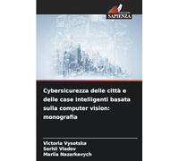Cybersicurezza delle città e delle case intelligenti basata sulla computer vision: monografia