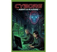 Cyborg: Agenti AI in azione (Hacker! Per un mondo Cyber sicuro)