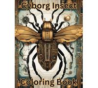 Cyborg Insects Coloring Book: Futuristic Fusions of Nature and Tecchnology (Cyborg Characters Series)