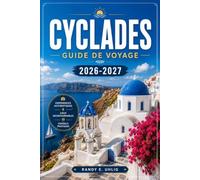 CYCLADES GUIDE DE VOYAGE 2026-2027: De la caldeira de Santorin aux villages de Naxos : Guide complet pour choisir ses îles, bien manger, gérer son budget et explorer les Cyclades