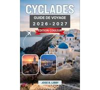 Cyclades Guide De Voyage 2026-2027: Découverte des îles de Santorin à Naxos, liaisons en ferry, plages et gastronomie locale