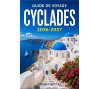 CYCLADES GUIDE DE VOYAGE 2026-2027: Guide pratique des ferries, des budgets et des horaires des îles