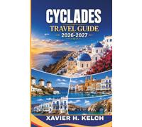 CYCLADES TRAVEL GUIDE 2026-2027: Discover Iconic Islands, Hidden Villages, Breathtaking Coastlines, Authentic Cuisine, Seamless Ferry Adventures, and Unforgettable Local Experiences