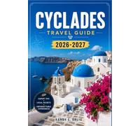 CYCLADES TRAVEL GUIDE 2026-2027: From Santorini Caldera to Naxos Villages A Complete Guide to Choosing Islands Eating Well Budget Planning and Exploring the Cyclades