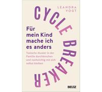 Cycle Breaker: Für mein Kind mache ich es anders: Toxische Muster in der Familie durchbrechen und nachsichtig mit sich selbst bleiben