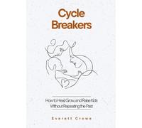 Cycle Breakers: How to Heal, Grow, and Raise Kids Without Repeating the Past