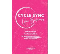 Cycle Sync Your Business: How to Leverage Your Menstrual Cycle for More Income and Impact Within Your Business