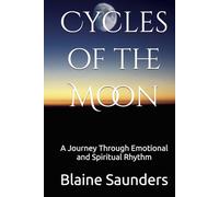Cycles of the Moon: A Journey Through Emotional and Spiritual Rhythm (The Celestial Path)