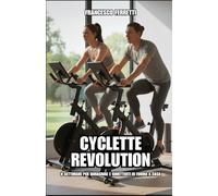 Cyclette Revolution - 8 Settimane per Dimagrire e Rimetterti in Forma a Casa: Il programma semplice e motivante per bruciare grassi, tonificare le gambe e ritrovare energia senza palestra