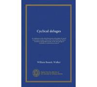 Cyclical deluges (Vol-1): an explication of the chief phenomena of the globe, by proofs of periodical changes of the earth's axis; embracing a theory ... geological formation of carboniferous mineral