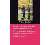 Cyclicité : Relation mère-fille, subjectivité et deuil dans La femme de ma vie de Francine Noël et L'album multicolore de Louise Dupré