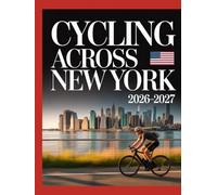 CYCLING ACROSS NEW YORK 2026-2027(COLORED EDITION): Iconic Routes, Scenic Trails, Local Eats And Unforgettable Bike Adventures Across the Empire State