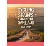 CYCLING ACROSS SPAIN’S CAMINO DE SANTIAGO ROUTE 2026-2027: The Ultimate Bikepacking Guide to Spain’s Legendary Pilgrimage - Best Cycling Routes, Stage ... Tips for an Unforgettable Camino Adventure