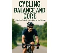 Cycling: Balance and Core - Stability, Strength, and Control on the Bike