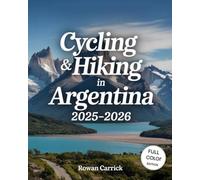 CYCLING & HIKING IN ARGENTINA 2025-2026(FULL COLOR): DISCOVER ARGENTINA’S MOST BREATHTAKING CYCLING ROUTES, LOCAL EXPERIENCES, AND SUSTAINABLE TRAVEL SECRETS