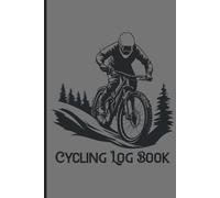 Cycling Log Book: 120 Pages Training Journal Tracker to Record your Rides and Cycles, For Cyclists and Bicycle Enthusiasts