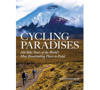 Cycling Paradises: 100 Bike Tours of the World's Most Breathtaking Places to Pedal [Idioma Inglés]