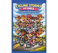 CYCLING STORIES FOR GIRLS: 10 Inspiring Women Who Rode Toward Greatness: True Tales of Courage, Confidence, and Big Dreams (FOR GIRLS CHILD)