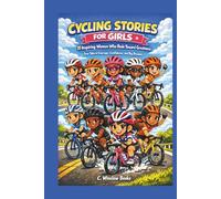 CYCLING STORIES FOR GIRLS: 10 Inspiring Women Who Rode Toward Greatness: True Tales of Courage, Confidence, and Big Dreams (FOR GIRLS CHILD)