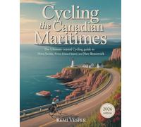 CYCLING THE CANADIAN MARITIMES: THE ULTIMATE COASTAL CYCLING GUIDE TO NOVA SCOTIA, PRINCE EDWARD ISLAND, AND NEW BRUNSWICK