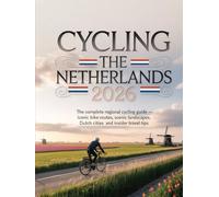 CYCLING THE NETHERLANDS 2026: THE COMPLETE REGIONAL CYCLING GUIDE - ICONIC BIKE ROUTES, SCENIC LANDSCAPES, DUTCH CITIES AND INSIDER TRAVEL TIPS