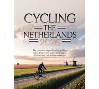 CYCLING THE NETHERLANDS 2026: THE COMPLETE REGIONAL CYCLING GUIDE - ICONIC BIKE ROUTES, SCENIC LANDSCAPES, DUTCH CITIES AND INSIDER TRAVEL TIPS