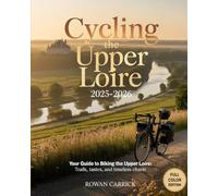 CYCLING THE UPPER LOIRE 2025-2026(FULL COLOR): YOUR GUIDE TO BIKING THE UPPER LOIRE: TRAILS, TASTES, AND TIMELESS CHARM