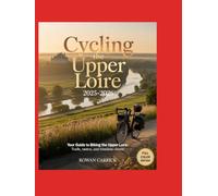 CYCLING THE UPPER LOIRE 2025-2026(FULL COLOR): YOUR GUIDE TO BIKING THE UPPER LOIRE: TRAILS, TASTES, AND TIMELESS CHARM