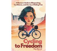 Cycling to Freedom: Woman’s Guide to Bikepacking, Confidence and the Joy of Riding Free