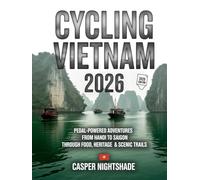 CYCLING VIETNAM 2026: PEDAL-POWERED ADVENTURES FROM HANOI TO SAIGON THROUGH FOOD, HERITAGE & SCENIC TRAILS