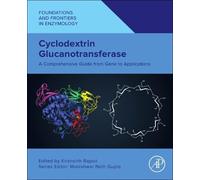 Cyclodextrin Glucanotransferase: A Comprehensive Guide from Gene to Applications (Foundations and Frontiers in Enzymology)