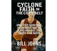 Cyclone Faith in the Corn Belt: Iowa State Basketball, Hilton Magic, and the Plains Rivalries That Shaped a Fan Nation (Above the Rim)