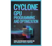 CYCLONE GPU PROGRAMMING AND OPTIMIZATION: Kernel Execution Memory Hierarchies and High Throughput Parallel Computing