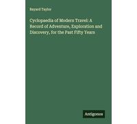 Cyclopaedia of Modern Travel: A Record of Adventure, Exploration and Discovery, for the Past Fifty Years