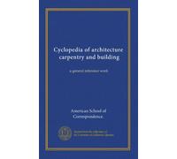 Cyclopedia of architecture, carpentry and building (v.6): a general reference work