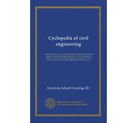 Cyclopedia of civil engineering (v.4): a general reference work on surveying, railroad engineering, structural engineering, roofs and bridges, masonry ... harbor improvement, municipal engineering,...