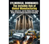 Cylindrical Dominance: The Invisible Hub of Global Manufacturing: Paper, Adhesives, and the Hidden B2B Supply Chain in International Industrial Packaging
