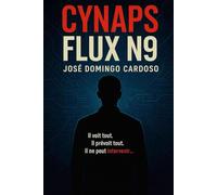 CYNAPS FLUX N9: Un roman total, à la frontière du plausible, du vertigineux et du réel.Thriller, tech, SF, complot, sécurité, IA, géopolitique