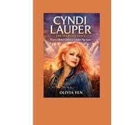 Cyndi Lauper: The Fearless Voice - From a Rebel Girl to a Global Pop Icon.