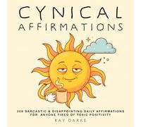 Cynical Affirmations: 366 Sarcastic & Disappointing Daily Affirmations - The Perfect Gag Gift for Coworkers, White Elephant for Him & Her and Anyone Tired of Toxic Positivity