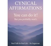 Cynical & Disappointing Affirmations: Funny Self-Help Real Talk for Realists Who Are Tired of Toxic Positivity