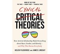 Cynical Theories: How Activist Scholarship Made Everything about Race, Gender, and Identity - And Why this Harms Everybody