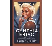 CYNTHIA ERIVO BIOGRAPHY: Dreams in Melody, Legacy in Motion: The Story of a Star Who Conquered Stage and Screen