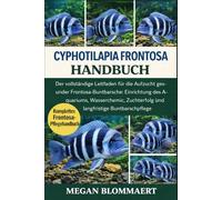 CYPHOTILAPIA FRONTOSA HANDBUCH: Der vollständige Leitfaden für die Aufzucht gesunder Frontosa-Buntbarsche: Einrichtung des Aquariums, Wasserchemie, Zuchterfolg und langfristige Buntbarschpflege