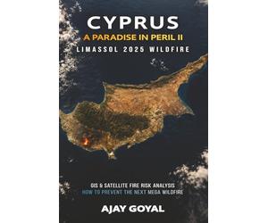 Cyprus : A Paradise in Peril II: Limassol 2025 Wildfire : GIS & Satellite Fire Risk Analysis How to Prevent the Next Mega Wildfire (Megawildfires: Investigations from Space)