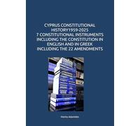 CYPRUS CONSTITUTIONAL HISTORY 1959-2025 7 CONSTITUTIONAL INSTRUMENTS INCLUDING THE CONSTITUTION IN ENGLISH AND IN GREEK INCLUDING THE 22 AMENDMENTS